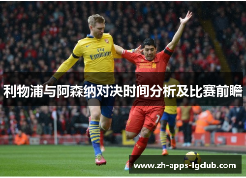 利物浦与阿森纳对决时间分析及比赛前瞻