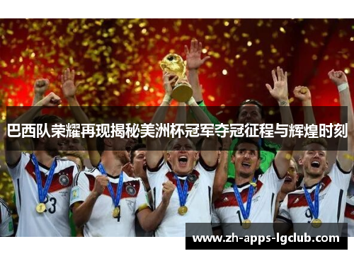 巴西队荣耀再现揭秘美洲杯冠军夺冠征程与辉煌时刻