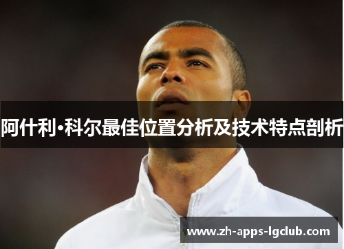 阿什利·科尔最佳位置分析及技术特点剖析
