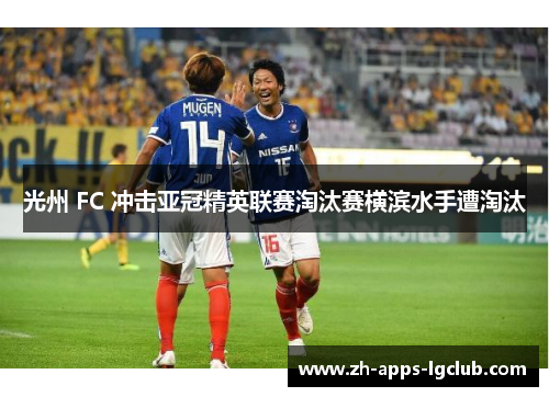 光州 FC 冲击亚冠精英联赛淘汰赛横滨水手遭淘汰