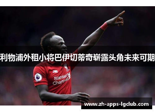 利物浦外租小将巴伊切蒂奇崭露头角未来可期 利物浦外租小将巴伊切蒂奇崭露头角未来可期