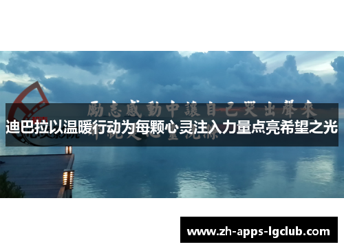 迪巴拉以温暖行动为每颗心灵注入力量点亮希望之光