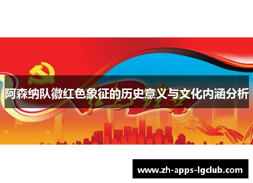 阿森纳队徽红色象征的历史意义与文化内涵分析 阿森纳队徽红色象征的历史意义与文化内涵分析