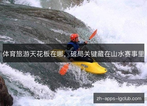 体育旅游天花板在哪，破局关键藏在山水赛事里